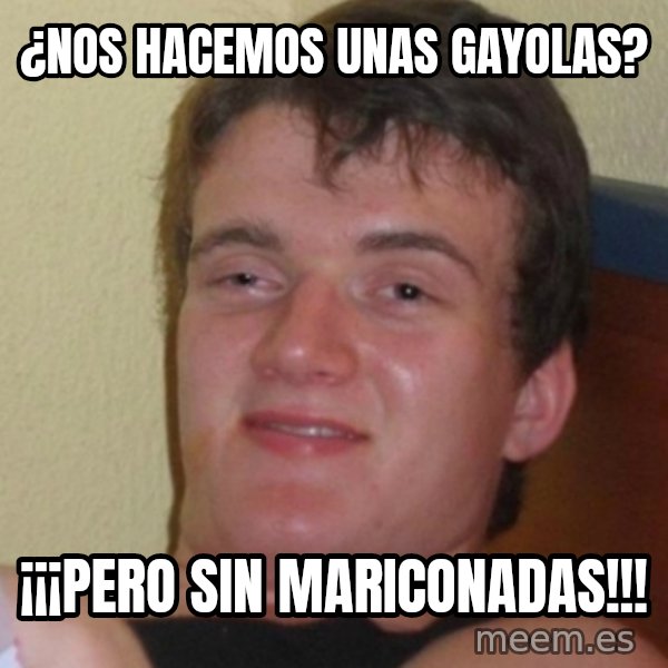 Stoner Stanley meme: ¿nos hacemos unas gayolas? / ¡¡¡pero sin mariconadas!!!