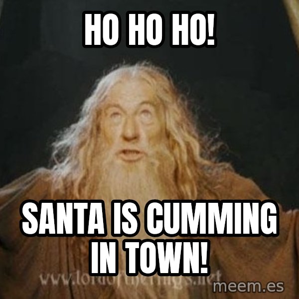 You shall not pass meme: Ho ho ho! / Santa is cumming in town!