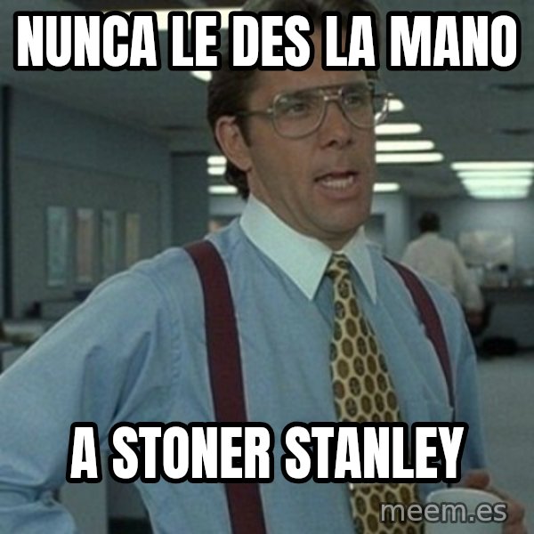 Office Space Boss meme: nunca le des la mano / a stoner stanley