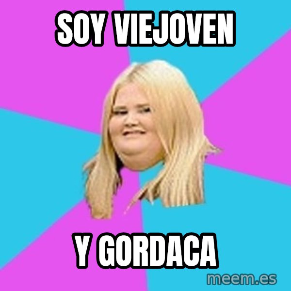 Fat Girl meme: soy viejoven / y gordaca