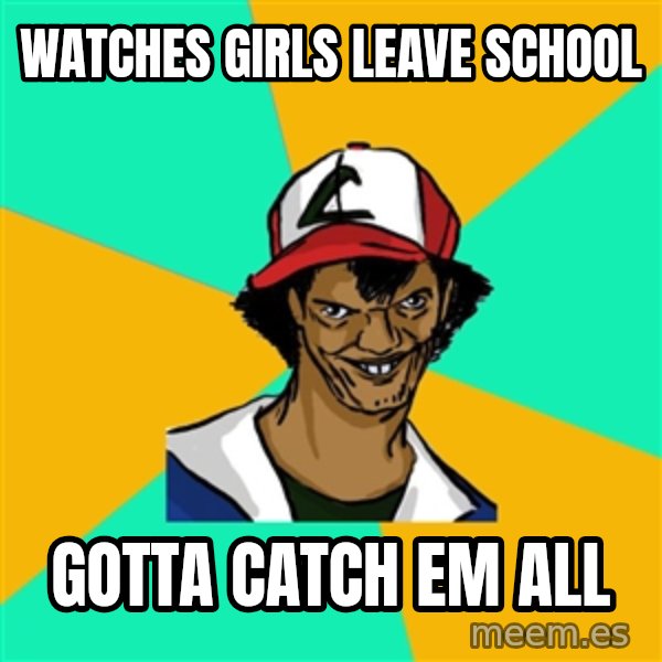 Ash Pedreiro meme: watches girls leave school / gotta catch em all