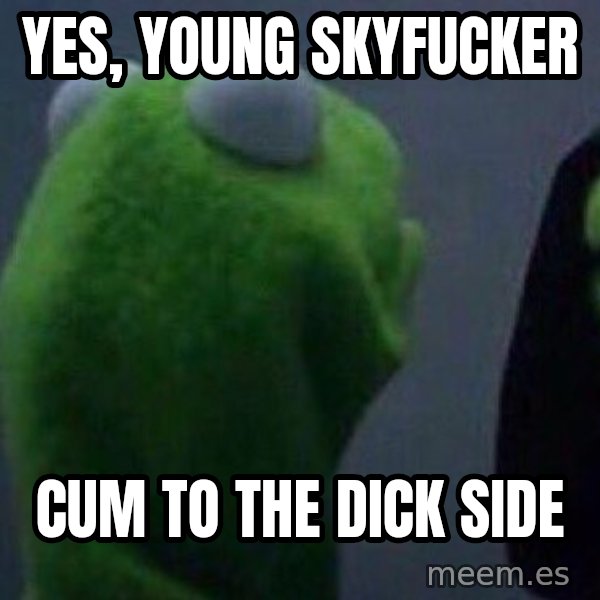 Evil kermit meme: Yes, young skyfucker / cum to the dick side