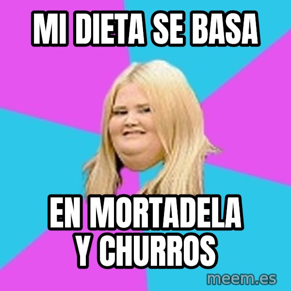 Fat Girl meme: mi dieta se basa / en mortadela y churros