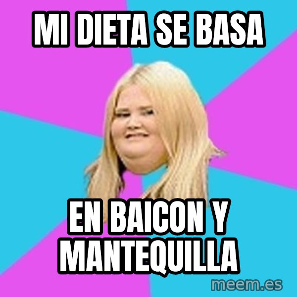 Fat Girl meme: mi dieta se basa / en baicon y mantequilla
