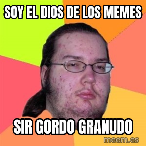 Butthurt Dweller meme: soy el dios de los memes / sir gordo granudo