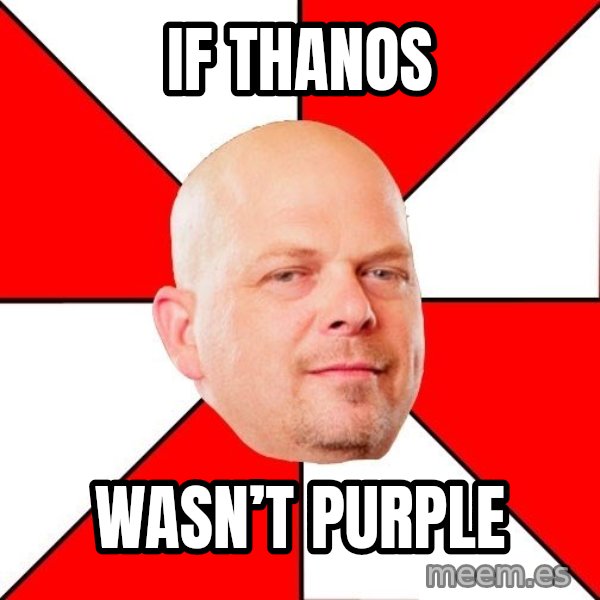 Pawn Stars meme: If Thanos / Wasn’t purple
