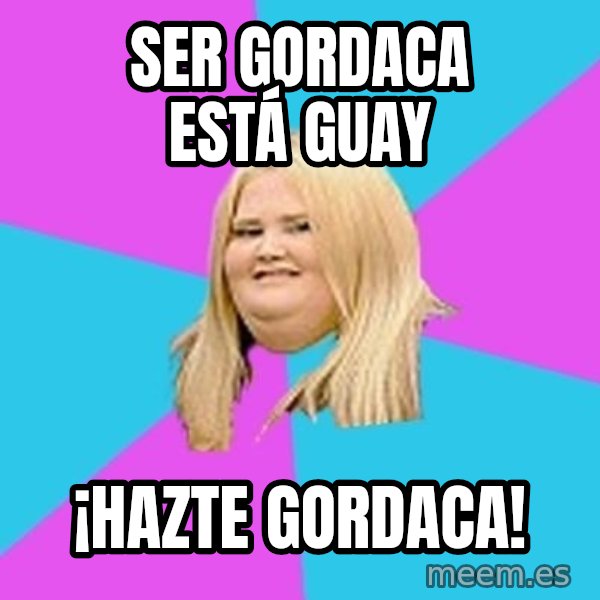Fat Girl meme: ser gordaca está guay / ¡hazte gordaca!