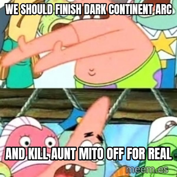 Push it Somewhere Else Patrick meme: We should finish Dark Continent arc / and kill Aunt Mito off for real