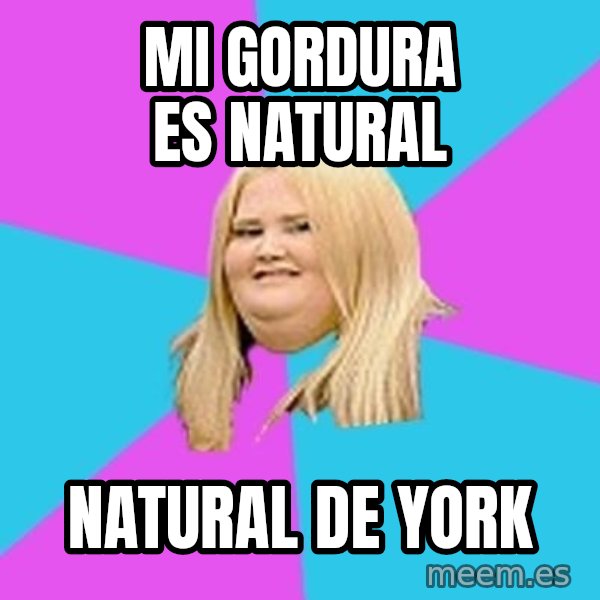 Fat Girl meme: mi gordura es natural / natural de york