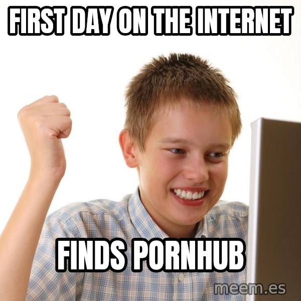 First Day on the internet kid meme: first day on the internet / finds pornhub