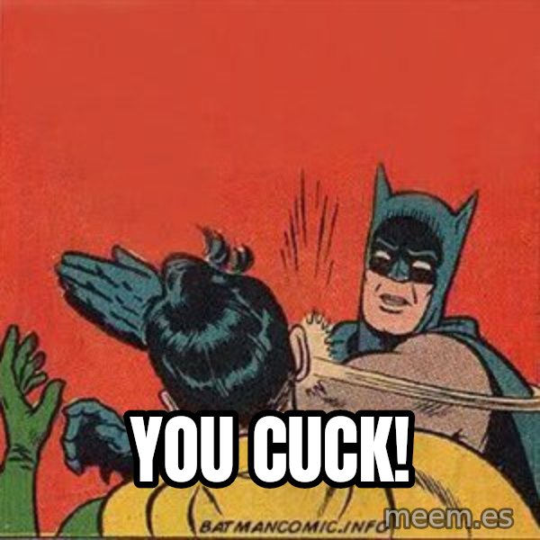 batman slap robin meme: you cuck!