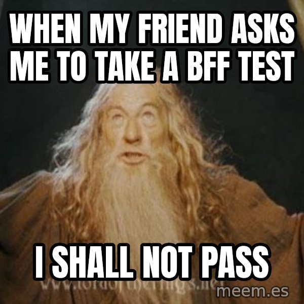 You shall not pass meme: when my friend asks me to take a bff test / I shall not pass