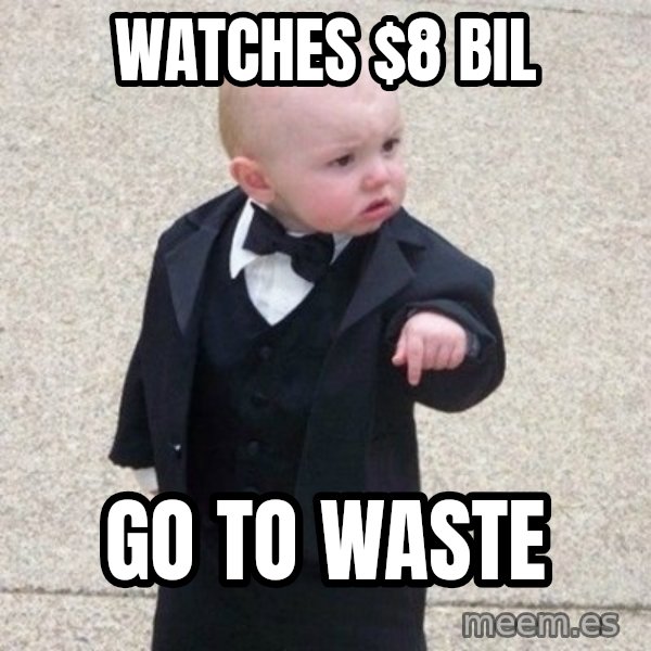 Mafia Baby meme: Watches $8 bil / Go to waste