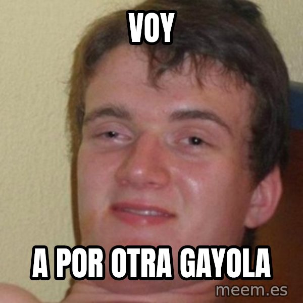 really high guy meme: voy / a por otra gayola