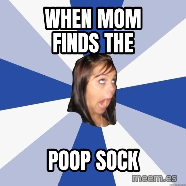 Annoying Facebook Girl meme: When Mom Finds The / Poop Sock