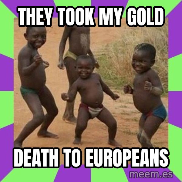 african kids dancing meme: They took my gold / Death to Europeans