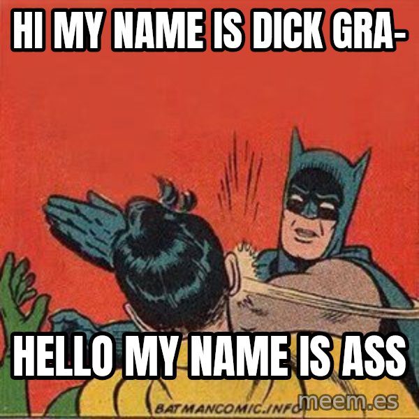 batman slap robin meme: Hi  my name is dick gra- / Hello my name is ass