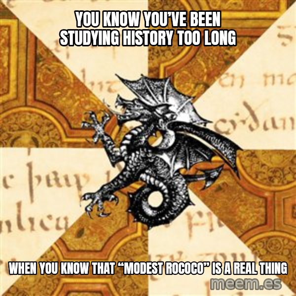 History Major Heraldic Beast meme: You know you’ve been studying history too long / When you know that “modest rococo” is a real thing
