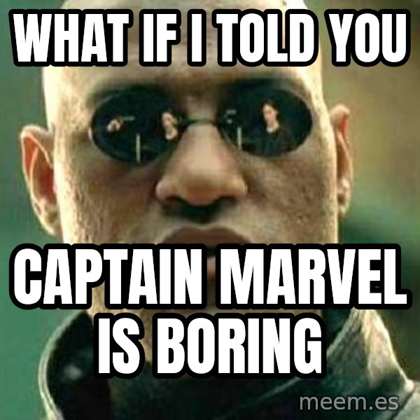 What if I told you / Matrix Morpheus meme: What if I told you / Captain Marvel is boring
