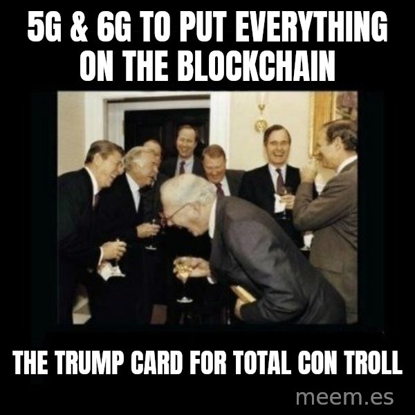 Rich Men Laughing meme: 5G & 6G to put everything        on the blockchain / the Trump Card for             Total Con Troll