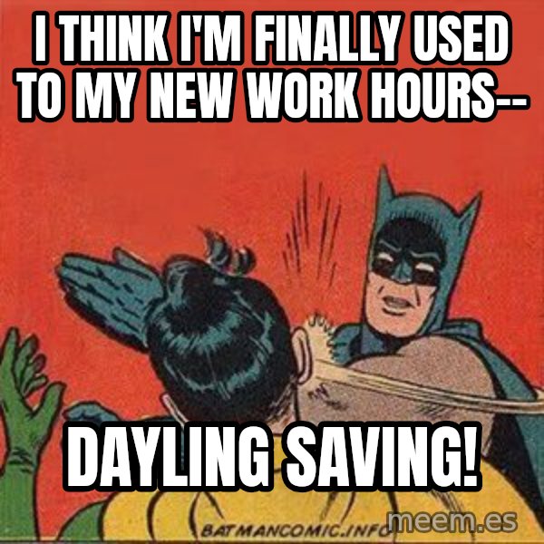 batman slap robin meme: I think I'm finally used to my new work hours-- / DAYLING SAVING!