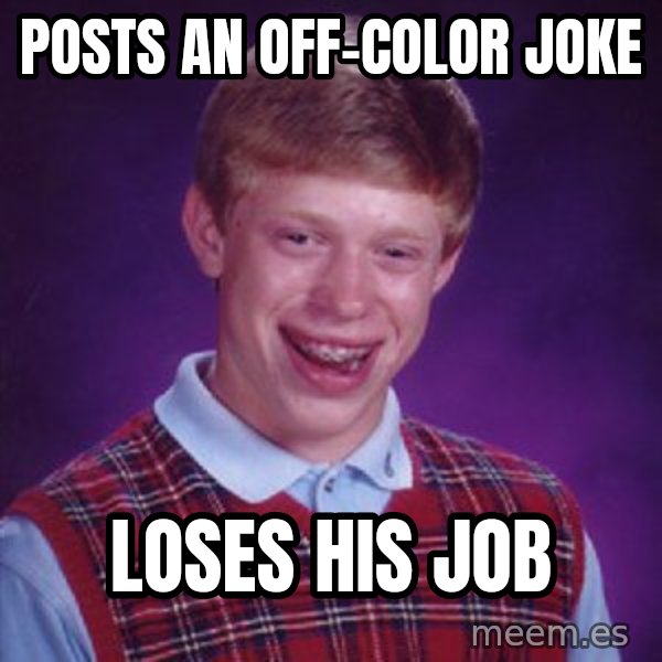 Bad Luck Brian meme: Posts an off-color joke / Loses his job