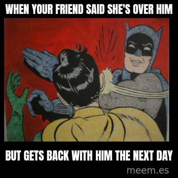 Batman Slappp meme: When your friend said she's over him / But gets back with him the next day