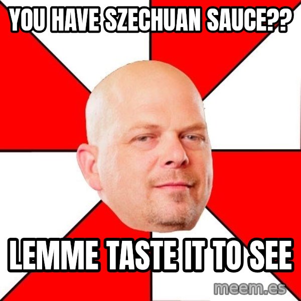 Pawn Stars meme: you have szechuan sauce?? / lemme taste it to see