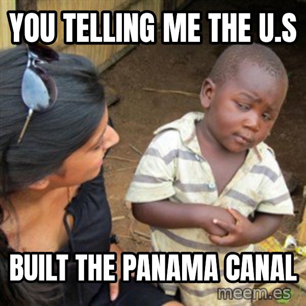 Skeptical 3rd World Kid meme: you telling me the U.S / built the panama canal