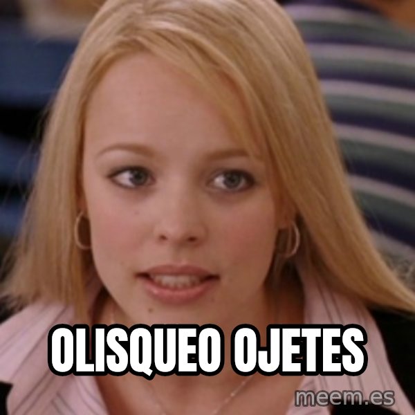 mean girls meme: olisqueo ojetes