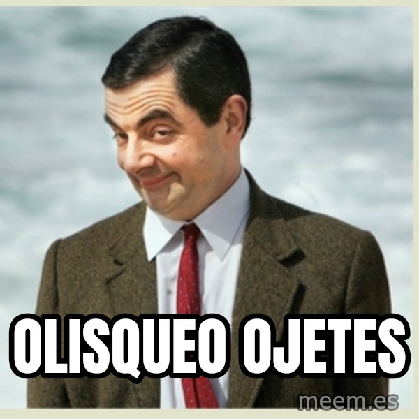 MR bean meme: olisqueo ojetes
