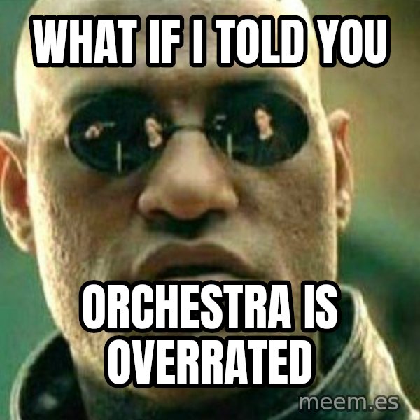What If I Told You meme: WHAT IF I TOLD YOU / ORCHESTRA IS OVERRATED