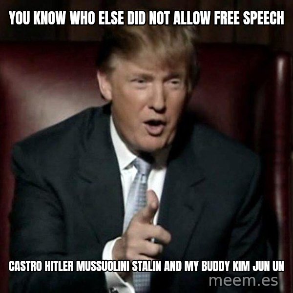 Donald Trump meme: you know who else did not allow free speech / castro hitler mussuolini stalin and my buddy kim jun un