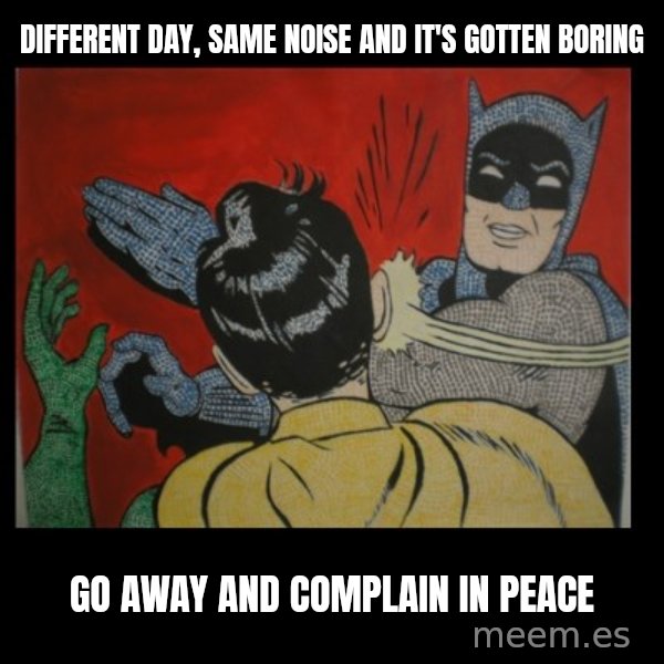 Batman Slappp meme: Different day, same noise and it's gotten  boring / Go away and complain in peace