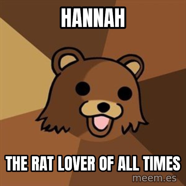 Pedobear meme: hannah / the rat lover of all times