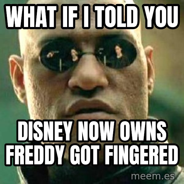 What if I told you / Matrix Morpheus meme: What if I told you / Disney now owns Freddy Got Fingered