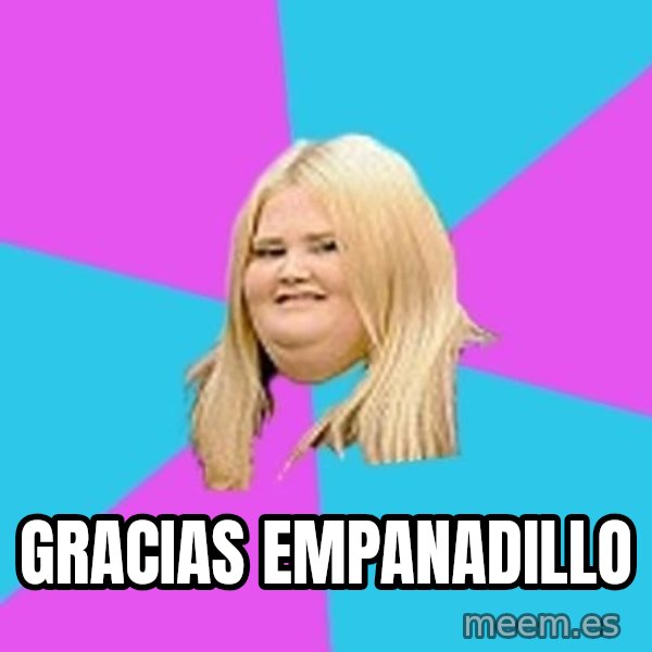 Fat Girl meme: gracias empanadillo