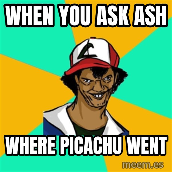 Ash Pedreiro meme: When you ask ash / where picachu went