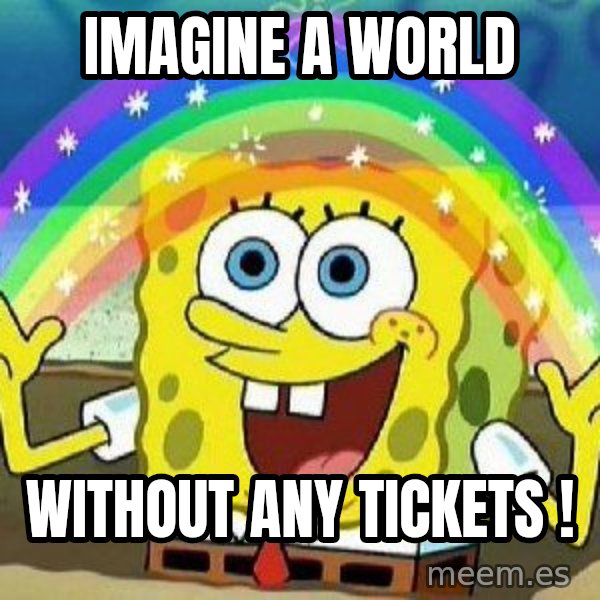 Imagination meme: Imagine a world / without any tickets !
