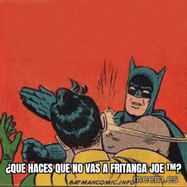 batman slap robin meme: ¿que haces que no vas a fritanga joe ™?