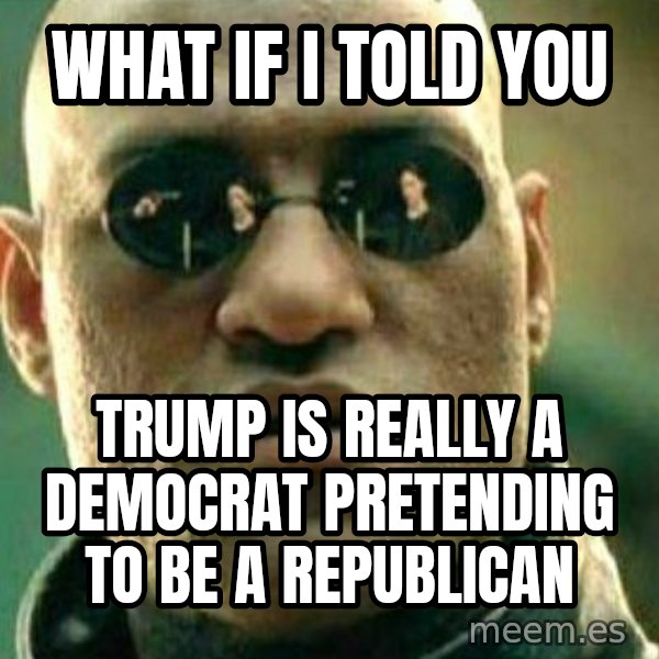 What If I Told You meme: what if i told you / trump is really a democrat pretending to be a republican