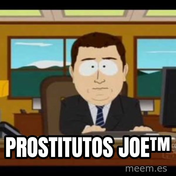 south park aand it's gone meme: PROSTITUTOS JOE™