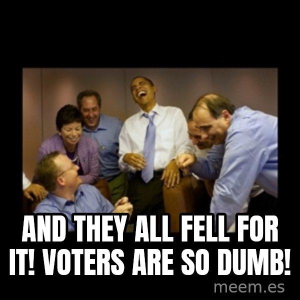 obama laughing  meme: And they all fell for it!  Voters are so DUMB!