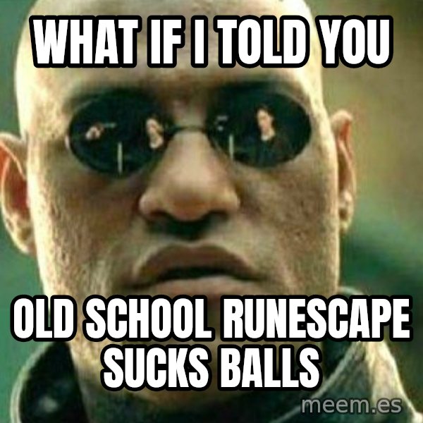 What If I Told You meme: what if i told you / old school runescape sucks balls
