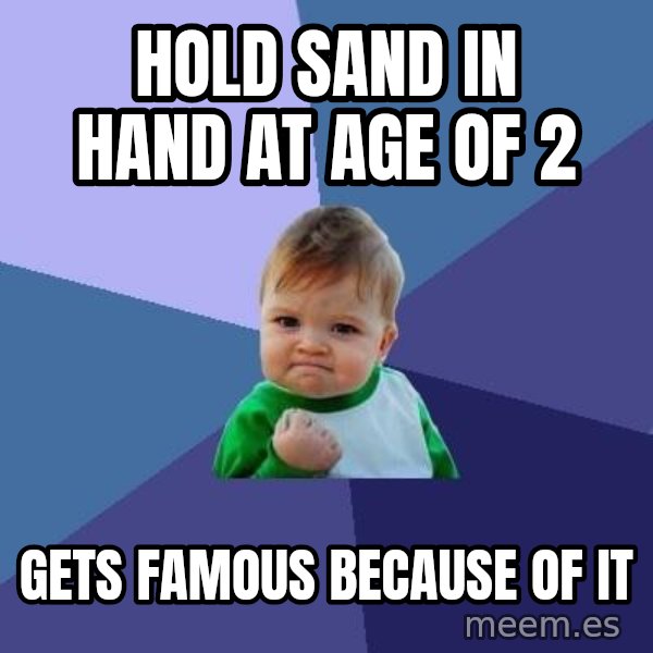 Success Kid meme: Hold sand in hand at age of 2 / Gets famous because of it