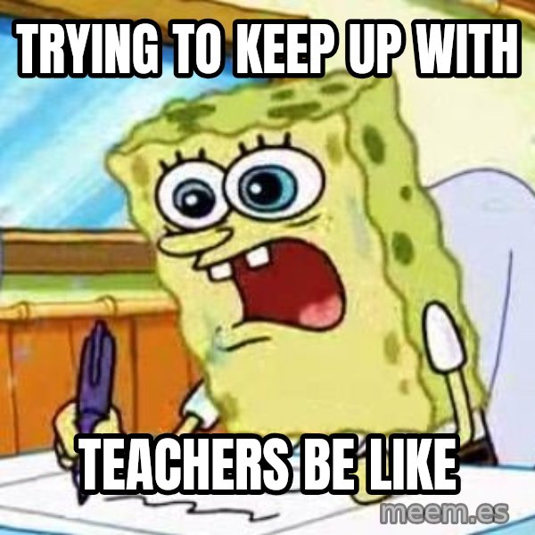 Spongebob What I Learned In Boating School Is meme: Trying to keep up with / TEACHERS BE LIKE