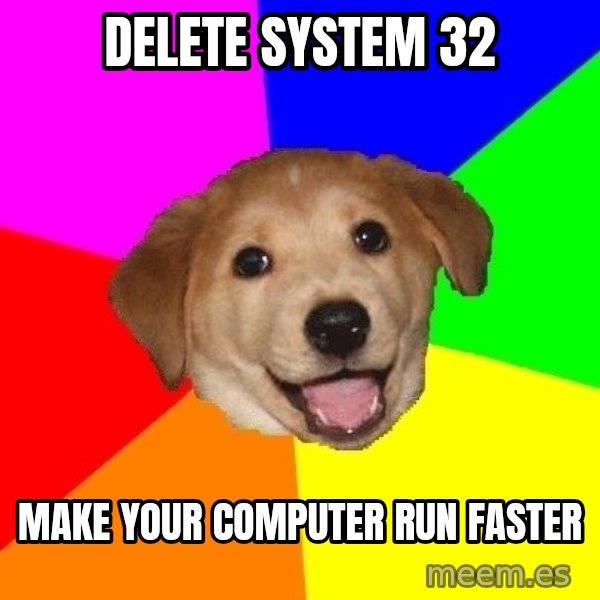 Advice Dog meme: delete system 32 / make your computer run fAster