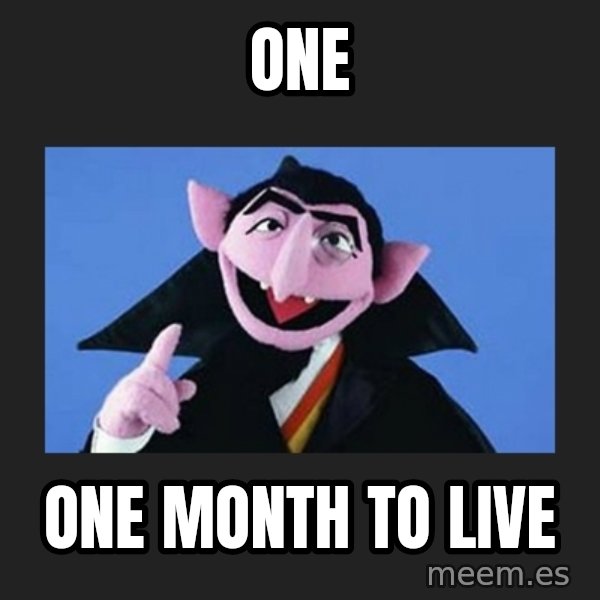 The Count from Sesame Street meme: one / one month to live