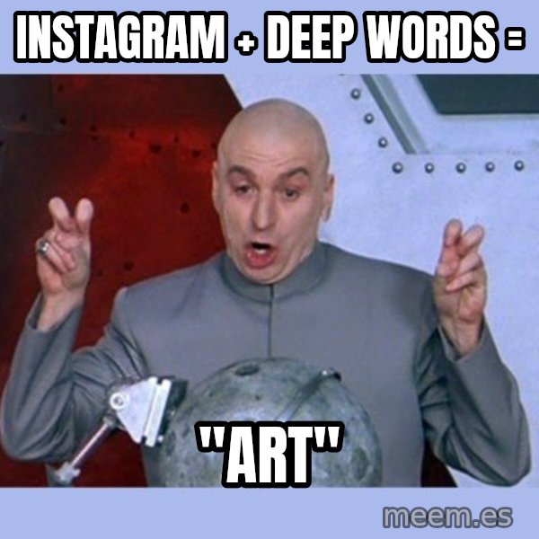 Dr Evil meme meme: Instagram + deep words = / ''ART''