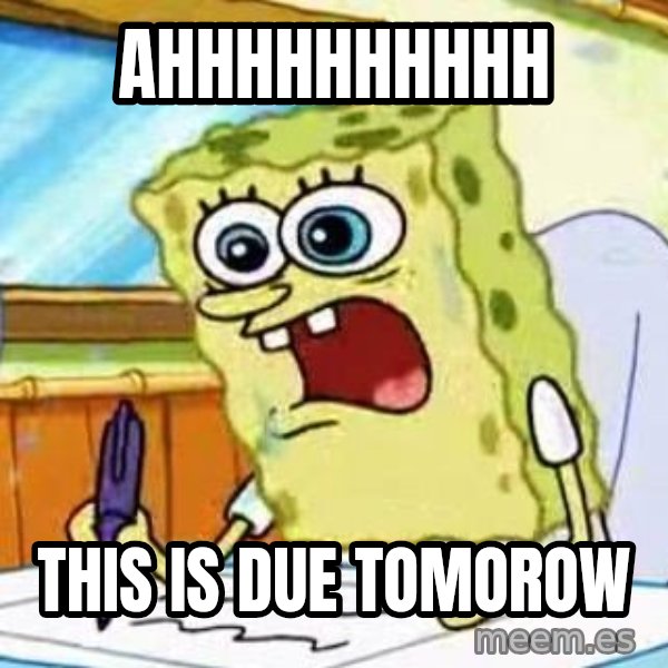 Spongebob What I Learned In Boating School Is meme: AHHHHHHHHHH / this is due tomorow